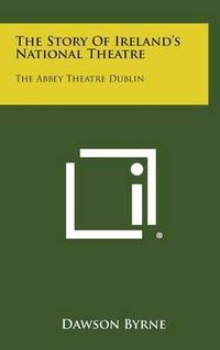 Cover image for The Story of Ireland's National Theatre: The Abbey Theatre Dublin