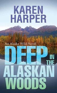 Cover image for Deep in the Alaskan Woods: An Alaska Wild Novel