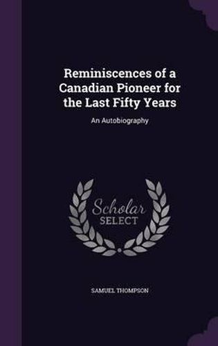 Cover image for Reminiscences of a Canadian Pioneer for the Last Fifty Years: An Autobiography