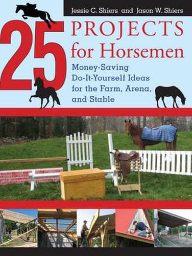 25 Projects for Horsemen: Money Saving, Do-It-Yourself Ideas For The Farm, Arena, And Stable