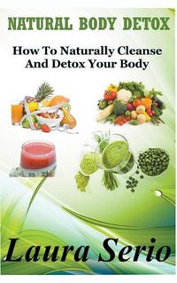 Cover image for Natural Body Detox: How To Naturally Cleanse And Detox Your Body
