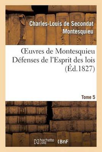 Oeuvres de Montesquieu. T5 Defenses de l'Esprit Des Lois