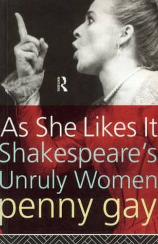 Cover image for As She Likes It: Shakespeare's Unruly Women