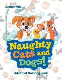 Cover image for Naughty Cats and Dogs!: Adult Cat Coloring Book