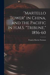 Cover image for Martello Tower in China, and the Pacific in H.M.S. Tribune, 1856-60