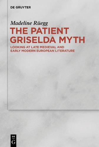 Cover image for The Patient Griselda Myth: Looking at Late Medieval and Early Modern European Literature