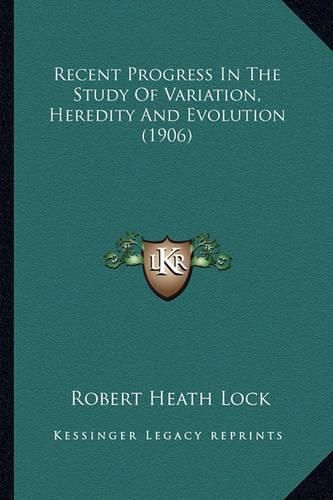 Cover image for Recent Progress in the Study of Variation, Heredity and Evolrecent Progress in the Study of Variation, Heredity and Evolution (1906) Ution (1906)