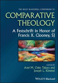 Cover image for The Wiley Blackwell Companion to Comparative Theol ogy: A Festschrift in Honor of Francis X. Clooney,  SJ