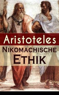 Cover image for Nikomachische Ethik: Das Wesen des h chsten Gutes: Wie man ein guter Mensch wird und wie man ein gl ckliches Leben f hrt