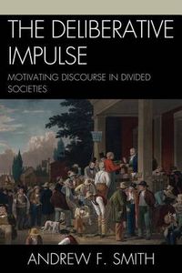 Cover image for The Deliberative Impulse: Motivating Discourse in Divided Societies