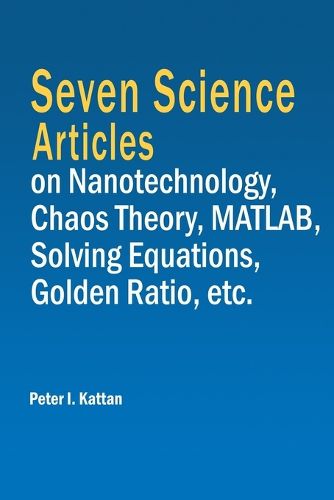 Seven Science Articles on Nanotechnology, Chaos Theory, MATLAB, Solving Equations, Golden Ratio, etc.
