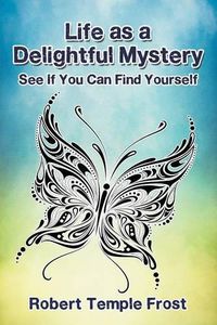 Cover image for Life as a Delightful Mystery: See If You Can Find Yourself