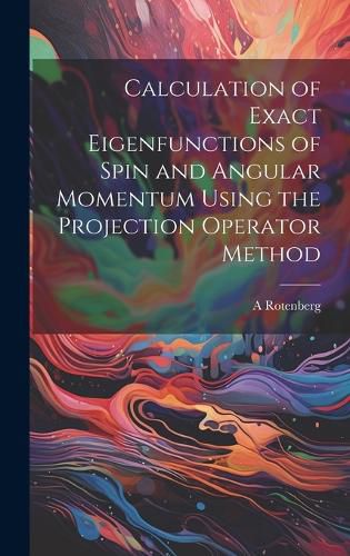 Cover image for Calculation of Exact Eigenfunctions of Spin and Angular Momentum Using the Projection Operator Method