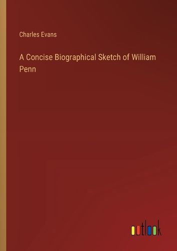 A Concise Biographical Sketch of William Penn