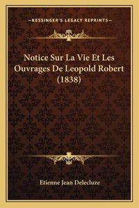 Cover image for Notice Sur La Vie Et Les Ouvrages de Leopold Robert (1838)