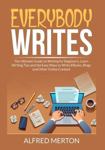 Cover image for Everybody Writes: The Ultimate Guide on Writing for Beginners, Learn Writing Tips and the Easy Ways to Write EBooks, Blogs and Other Online Content