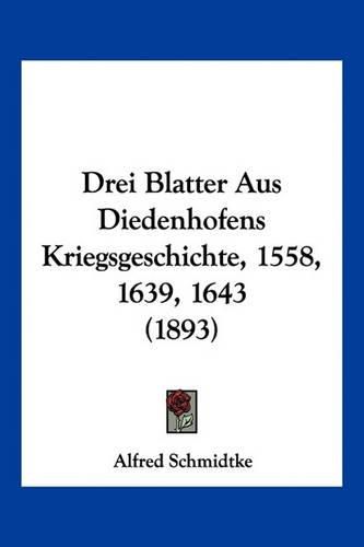 Cover image for Drei Blatter Aus Diedenhofens Kriegsgeschichte, 1558, 1639, 1643 (1893)