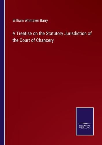 A Treatise on the Statutory Jurisdiction of the Court of Chancery