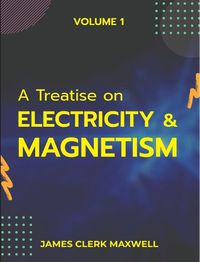 Cover image for A Treatise on Electricity & Magnetism VOLUME 1