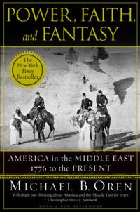 Cover image for Power, Faith, and Fantasy: America in the Middle East: 1776 to the Present