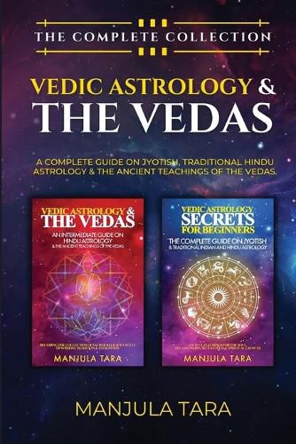 Cover image for Vedic Astrology & The Vedas: The Complete Collection. A Complete Guide on Jyotish, Traditional Hindu Astrology & The Ancient Teachings of The Vedas.