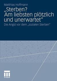 Cover image for Sterben? Am liebsten ploetzlich und unerwartet.: Die Angst vor dem  sozialen Sterben