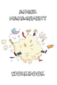 Cover image for Anger Management Workbook: Journal To Record Every Day Incidents, Write & Record Goals To Improve Your Anger, Office, Meetings, Or Home, Gift, Notebook, Book