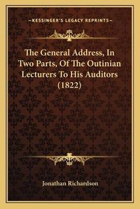 Cover image for The General Address, in Two Parts, of the Outinian Lecturers to His Auditors (1822)