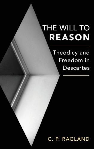 Cover image for The Will to Reason: Theodicy and Freedom in Descartes