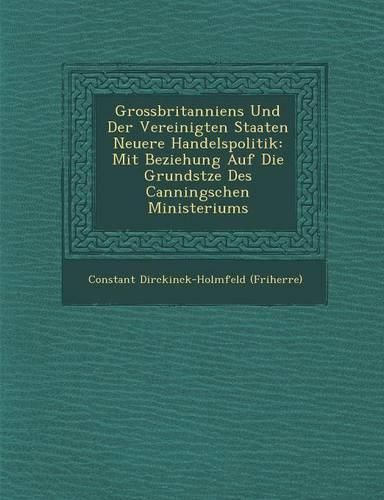 Cover image for Grossbritanniens Und Der Vereinigten Staaten Neuere Handelspolitik: Mit Beziehung Auf Die Grunds Tze Des Canningschen Ministeriums