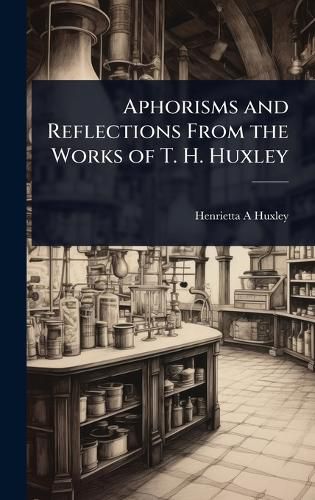 Cover image for Aphorisms and Reflections From the Works of T. H. Huxley