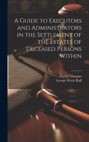 A Guide to Executors and Administrators in the Settlement of the Estates of Deceased Persons Within