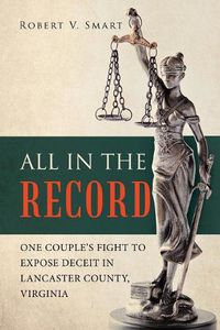 Cover image for All in the Record: One Couple's Fight to Expose Deceit in Lancaster County, Virginia