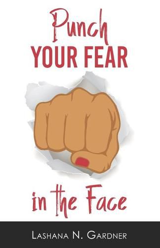 Cover image for Punch Your Fear In The Face: Discovering Your Purpose and Conquering Your Fears