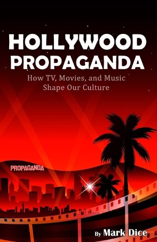 Cover image for Hollywood Propaganda: How TV, Movies, and Music Shape Our Culture