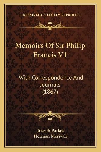 Cover image for Memoirs of Sir Philip Francis V1: With Correspondence and Journals (1867)