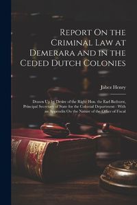 Cover image for Report On the Criminal Law at Demerara and in the Ceded Dutch Colonies