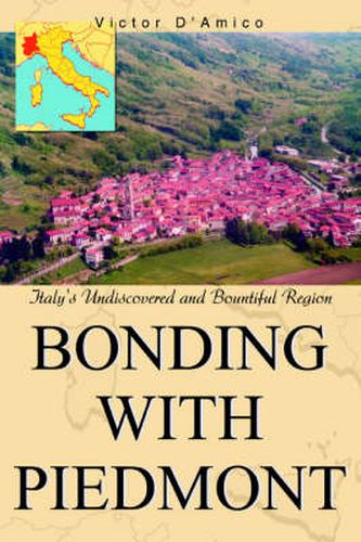Cover image for Bonding with Piedmont: Italy's Undiscovered and Bountiful Region