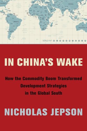 Cover image for In China's Wake: How the Commodity Boom Transformed Development Strategies in the Global South