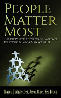 Cover image for People Matter Most: The Dirty Little Secrets of Employee Relations & Labor Management