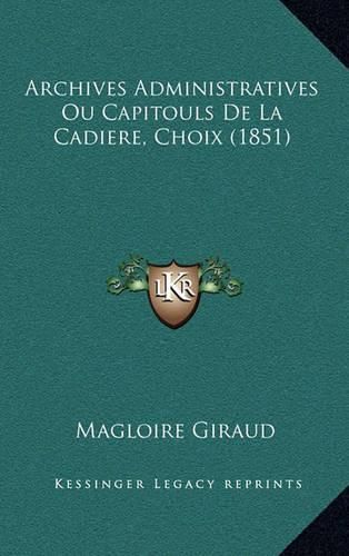 Cover image for Archives Administratives Ou Capitouls de La Cadiere, Choix (1851)