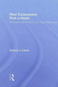 Cover image for How Consumers Pick a Hotel: Strategic Segmentation and Target Marketing