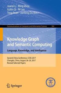 Cover image for Knowledge Graph and Semantic Computing. Language, Knowledge, and Intelligence: Second China Conference, CCKS 2017, Chengdu, China, August 26-29, 2017, Revised Selected Papers