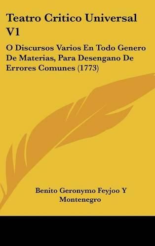 Cover image for Teatro Critico Universal V1: O Discursos Varios En Todo Genero de Materias, Para Desengano de Errores Comunes (1773)