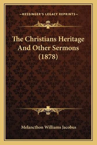 Cover image for The Christians Heritage and Other Sermons (1878)