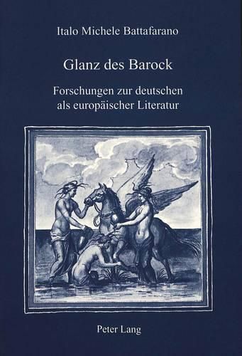 Glanz Des Barock: Forschungen Zur Deutschen ALS Europaeischer Literatur