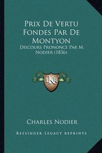 Cover image for Prix de Vertu Fondes Par de Montyon: Discours Prononce Par M. Nodier (1836)