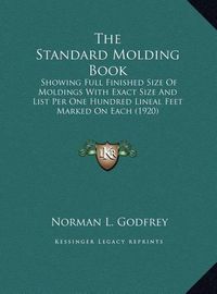 Cover image for The Standard Molding Book: Showing Full Finished Size of Moldings with Exact Size and List Per One Hundred Lineal Feet Marked on Each (1920)