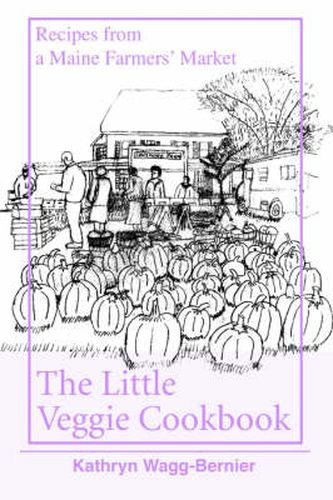The Little Veggie Cookbook: Recipes from a Maine Farmers' Market