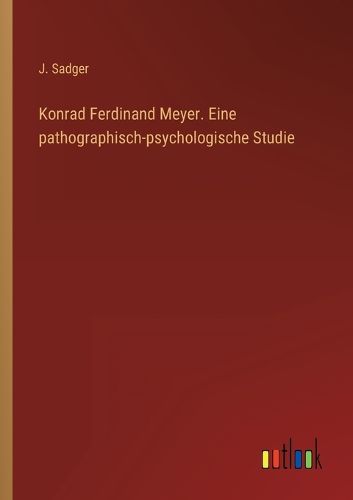 Cover image for Konrad Ferdinand Meyer. Eine pathographisch-psychologische Studie